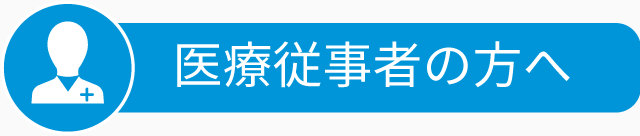 医療従事者の方へ