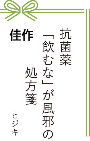 佳作 抗菌薬 「飲むな」が風邪の 処方箋
